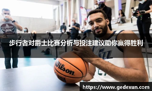 VSport步行者对爵士比赛分析与投注建议助你赢得胜利