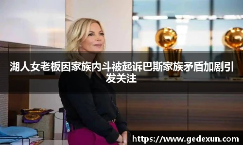 VSport湖人女老板因家族内斗被起诉巴斯家族矛盾加剧引发关注